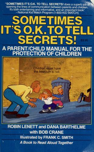 SOMETIMES IT'S OK TO TELL SECRETS: A PARENT / CHILD MANUAL FOR THE PROTECTION OF CHILDREN.