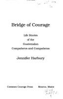 Bridge of courage : life stories of the Guatemalan compañeros and compañeras / Jennifer Harbury.