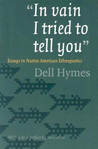"In vain I tried to tell you" : essays in Native American ethnopoetics 