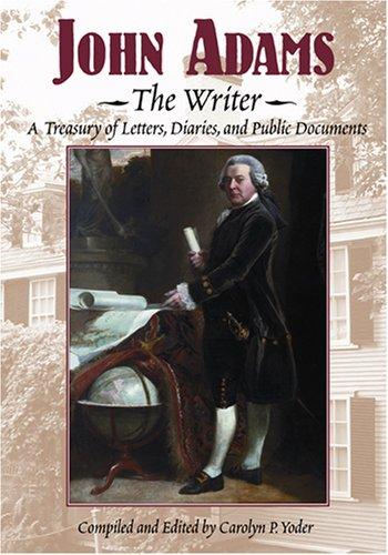 John Adams, the writer : a treasury of letters, diaries, and public documents 