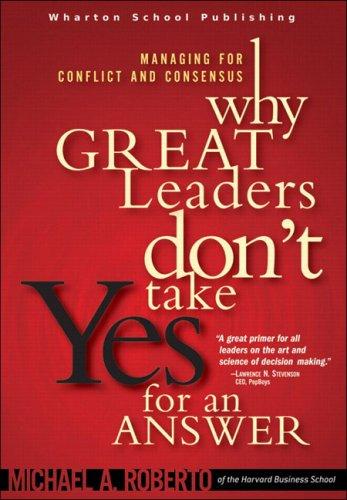 Why great leaders don't take yes for an answer : managing for conflict and consensus 
