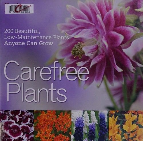 Care-free plants : a guide to growing the 200 hardiest, low-maintenance, long-living beauties.