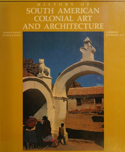 History of South American colonial art and architecture : Spanish South America and Brazil 