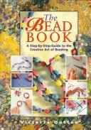 The bead book : a step-by-step guide to the creative art of beading 