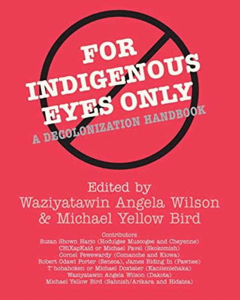 For indigenous eyes only : a decolonization handbook / edited by Waziyatawin Angela Wilson and Michael Yellow Bird.