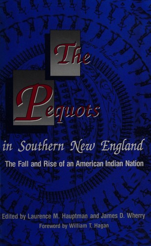 The Pequots in southern New England : the fall and rise of an American Indian nation / edited by Laurence M. Hauptman and James D. Wherry ; foreword by William T. Hagan.
