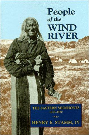 People of the Wind River : the Eastern Shoshones, 1825-1900 / Henry E. Stamm, IV.