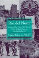 Rio del Norte : people of the Upper Rio Grande from earliest times to the Pueblo revolt / Carroll L. Riley.