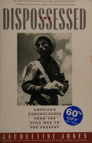 The dispossessed : America's underclasses from the Civil War to the present / Jacqueline Jones.