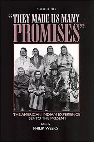 "They made us many promises" : the American Indian experience, 1524 to the present / edited by Philip Weeks.