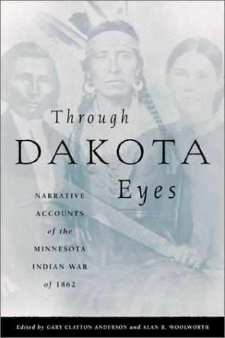 Through Dakota eyes : narrative accounts of the Minnesota Indian War of 1862 