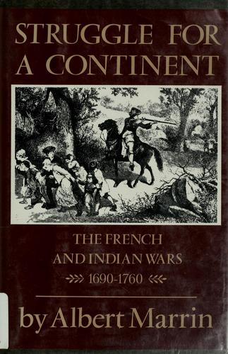 Struggle for a continent : the French and Indian wars, 1690-1760 / by Albert Marrin.