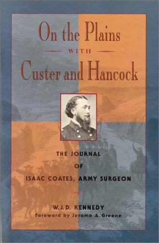 On the plains with Custer and Hancock : the journal of Isaac Coates, Army surgeon / [edited by] W.J.D. Kennedy ; foreword by Jerome A. Greene.