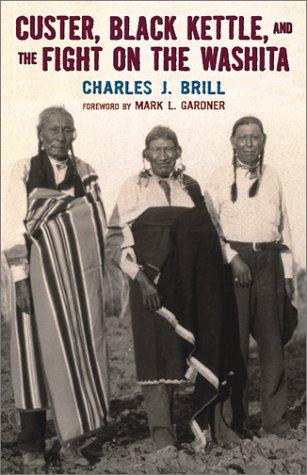 Custer, Black Kettle, and the fight on the Washita / Charles J. Brill ; foreword by Mark L. Gardner.