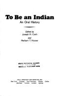 To be an Indian; an oral history. Edited by Joseph H. Cash and Herbert T. Hoover.