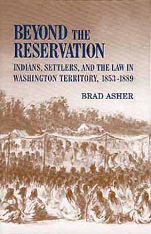 Beyond the reservation : Indians, settlers, and the law in Washington Territory, 1853-1889 