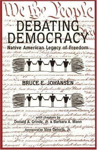 Debating democracy : Native American legacy of freedom / Bruce E. Johansen ; with chapters by Donald A. Grinde, Jr., and Barbara A. Mann ; foreword by Vine Deloria, Jr.