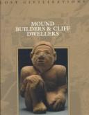Mound builders & cliff dwellers / by the editors of Time-Life Books.