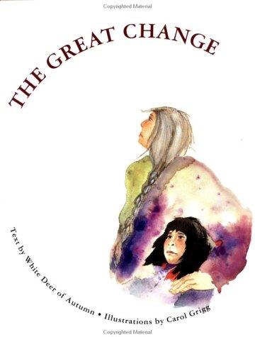 The great change / text by White Deer of Autumn ; illustrations by Carol Grigg.