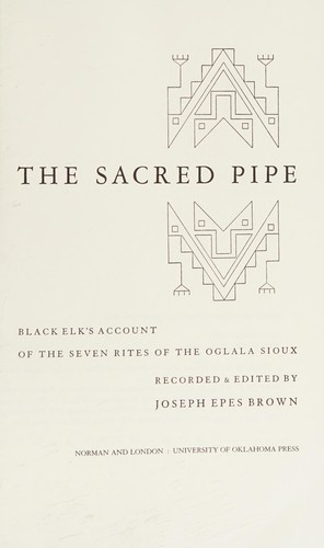 Sacred Pipe: Black Elks Account of the Seven Rites of the Oglala Sioux