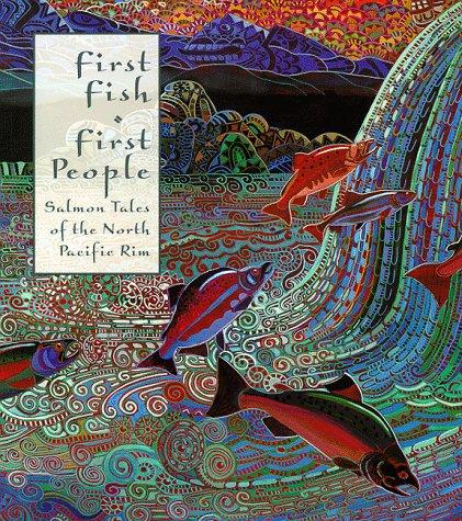 First fish, first people : salmon tales of the North Pacific rim 