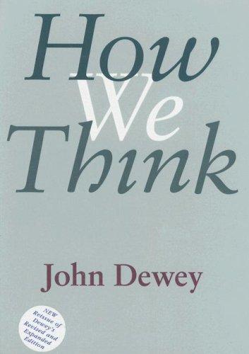 How we think : a restatement of the relation of reflective thinking to the educative process / by John Dewey ; with a foreword by Maxine Greene.