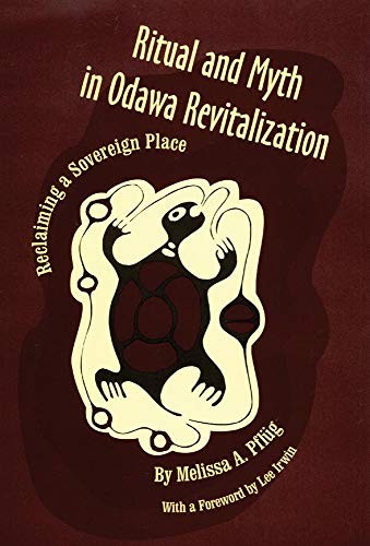 Ritual and myth in Odawa revitalization : reclaiming a sovereign place / by Melissa A. Pflüg ; with a foreword by Lee Irwin.