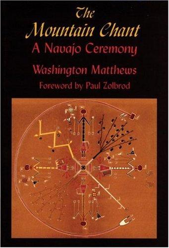The mountain chant : a Navajo ceremony / Washington Matthews ; foreword by Paul Zolbrod ; orthographic note by Robert W. Young.