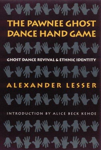 The Pawnee ghost dance hand game : ghost dance revival and ethnic identity / Alexander Lesser ; introduction to the Bison Books edition by Alice Beck Kehoe.