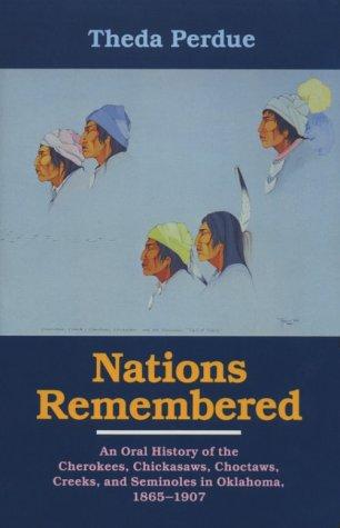 Nations remembered : an oral history of the Cherokees, Chickasaws, Choctaws, Creeks, and Seminoles in Oklahoma, 1865-1907 / [selected by] Theda Perdue.