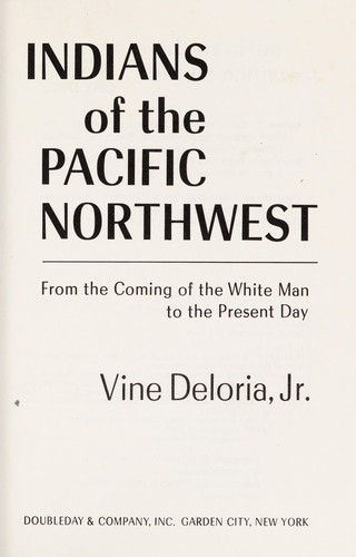 Indians of the Pacific Northwest : from the coming of the white man to the present day / by Vine Deloria, Jr.