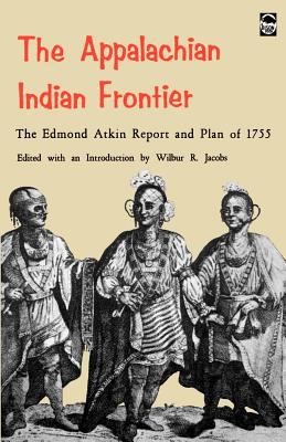 The Appalachian Indian frontier; the Edmond Atkin report and plan of 1755, edited with an introd. by Wilbur R. Jacobs.