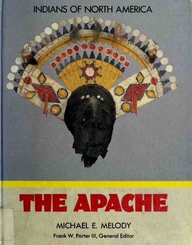 The Apache / Michael E. Melody, Frank W. Porter III, general editor.