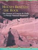 Houses beneath the rock : the Anasazi of Canyon de Chelly and Navajo National Monument 