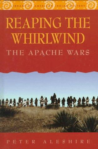 Reaping the whirlwind : the Apache wars / Peter Aleshire.