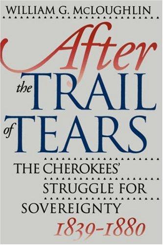 After the Trail of Tears : the Cherokees' struggle for sovereignty, 1839-1880 / William G. McLoughlin.