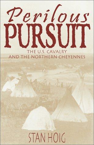Perilous pursuit : the U.S. Cavalry and the northern Cheyennes / Stan Hoig.