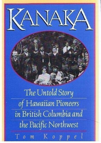 Kanaka : the untold story of Hawaiian pioneers in British Columbia and the Pacific Northwest 