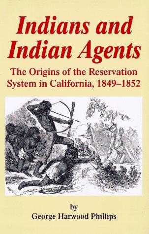 Indians and Indian agents : the origins of the reservation system in California, 1849-1852 