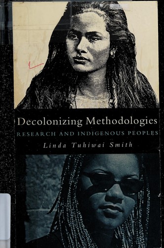 Decolonizing methodologies : research and indigenous peoples 
