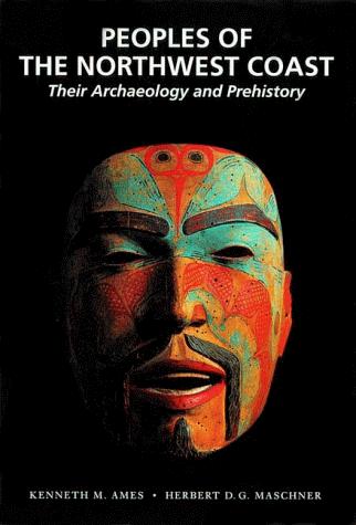 Peoples of the Northwest Coast : their archaeology and prehistory / Kenneth M. Ames, Herbert D.G. Maschner.