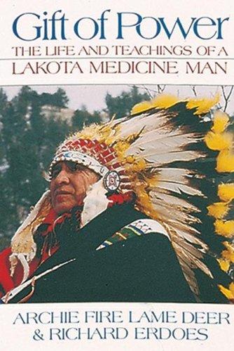 Gift of power : the life and teachings of a Lakota medicine man / Archie Fire Lame Deer & Richard Erdoes ; introduced by Alvin M. Josephy, Jr.