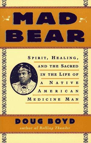 Mad Bear : spirit, healing, and the sacred in the life of Native American medicine man 