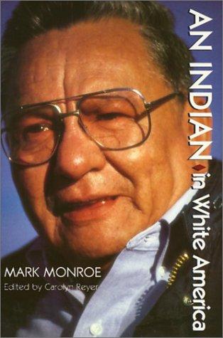 An Indian in White America / Mark Monroe ; edited by Carolyn Reyer ; afterword by Kenneth Lincoln.