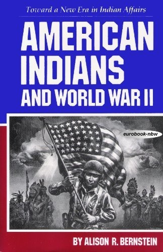American Indians and World War II : toward a new era in Indian affairs / by Alison R. Bernstein.
