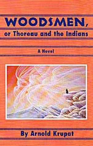 Woodsmen, or, Thoreau & the Indians : a novel / by Arnold Krupat.