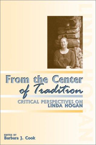 From the center of tradition : critical perspectives on Linda Hogan / edited by Barbara J. Cook.