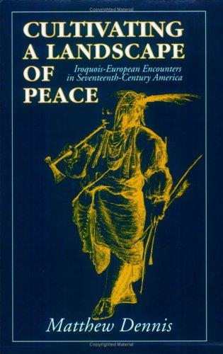 Cultivating a landscape of peace : Iroquois-European encounters in seventeenth-century America / Matthew Dennis.