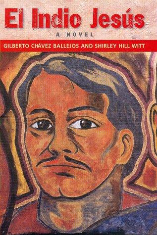 El Indio Jesús : a novel / Gilberto Chávez Ballejos and Shirley Hill Witt.