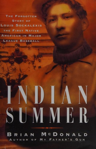 Indian summer : the forgotten story of Louis Sockalexis, the first native American in major league baseball / Brian McDonald.